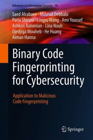 Binary Code Fingerprinting for Cybersecurity: Application to Malicious Code Fingerprinting de Saed Alrabaee