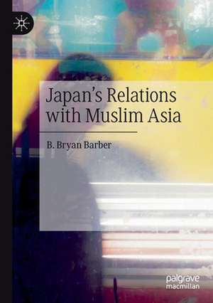 Japan's Relations with Muslim Asia de B. Bryan Barber