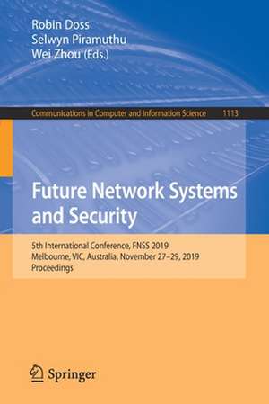 Future Network Systems and Security: 5th International Conference, FNSS 2019, Melbourne, VIC, Australia, November 27–29, 2019, Proceedings de Robin Doss