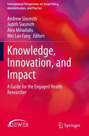 Knowledge, Innovation, and Impact: A Guide for the Engaged Health Researcher de Andrew Sixsmith