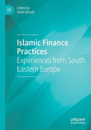 Islamic Finance Practices: Experiences from South Eastern Europe de Velid Efendic