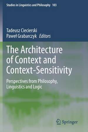 The Architecture of Context and Context-Sensitivity: Perspectives from Philosophy, Linguistics and Logic de Tadeusz Ciecierski