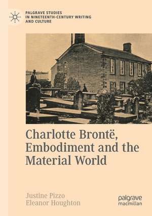 Charlotte Brontë, Embodiment and the Material World de Justine Pizzo