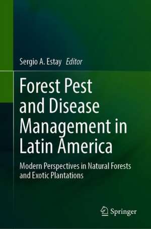 Forest Pest and Disease Management in Latin America: Modern Perspectives in Natural Forests and Exotic Plantations de Sergio A. Estay