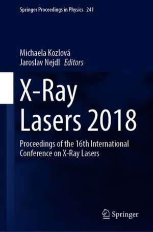 X-Ray Lasers 2018: Proceedings of the 16th International Conference on X-Ray Lasers de Michaela Kozlová