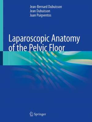 Laparoscopic Anatomy of the Pelvic Floor de Jean-Bernard Dubuisson