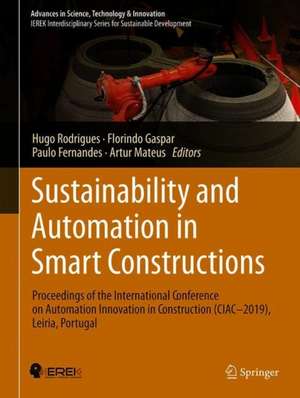 Sustainability and Automation in Smart Constructions: Proceedings of the International Conference on Automation Innovation in Construction (CIAC-2019), Leiria, Portugal de Hugo Rodrigues