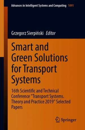 Smart and Green Solutions for Transport Systems: 16th Scientific and Technical Conference "Transport Systems. Theory and Practice 2019" Selected Papers de Grzegorz Sierpiński