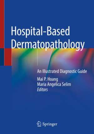 Hospital-Based Dermatopathology: An Illustrated Diagnostic Guide de Mai P. Hoang