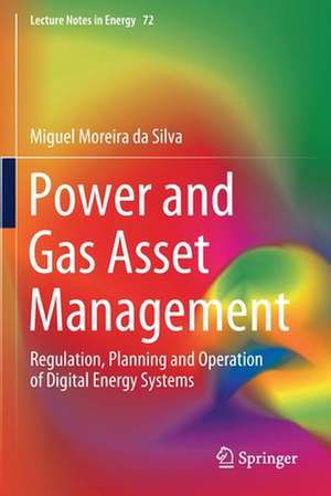 Power and Gas Asset Management: Regulation, Planning and Operation of Digital Energy Systems de Miguel Moreira da Silva