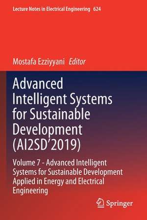 Advanced Intelligent Systems for Sustainable Development (AI2SD’2019): Volume 7- Advanced Intelligent Systems for Sustainable Development Applied in Energy and Electrical Engineering de Mostafa Ezziyyani