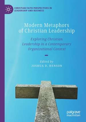 Modern Metaphors of Christian Leadership: Exploring Christian Leadership in a Contemporary Organizational Context de Joshua D. Henson