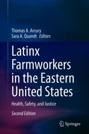 Latinx Farmworkers in the Eastern United States: Health, Safety, and Justice de Thomas A. Arcury