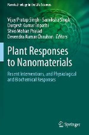 Plant Responses to Nanomaterials: Recent Interventions, and Physiological and Biochemical Responses de Vijay Pratap Singh