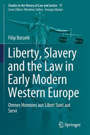 Liberty, Slavery and the Law in Early Modern Western Europe: Omnes Homines aut Liberi Sunt aut Servi de Filip Batselé