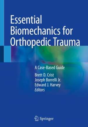 Essential Biomechanics for Orthopedic Trauma: A Case-Based Guide de Brett D. Crist