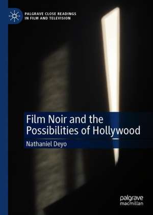 Film Noir and the Possibilities of Hollywood de Nathaniel Deyo