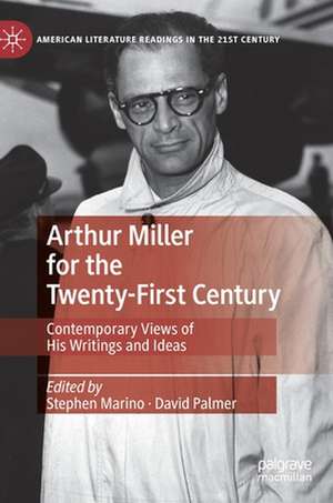 Arthur Miller for the Twenty-First Century: Contemporary Views of His Writings and Ideas de Stephen Marino