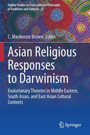 Asian Religious Responses to Darwinism: Evolutionary Theories in Middle Eastern, South Asian, and East Asian Cultural Contexts de C. Mackenzie Brown