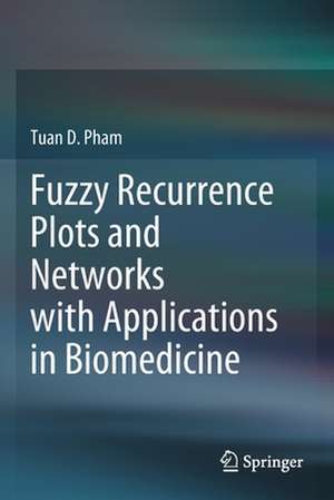 Fuzzy Recurrence Plots and Networks with Applications in Biomedicine de Tuan D. Pham