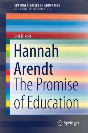 Hannah Arendt: The Promise of Education de Jon Nixon