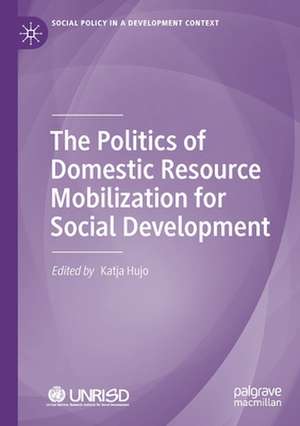 The Politics of Domestic Resource Mobilization for Social Development de Katja Hujo