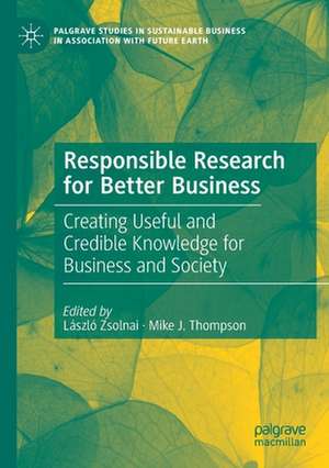 Responsible Research for Better Business: Creating Useful and Credible Knowledge for Business and Society de László Zsolnai