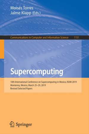 Supercomputing: 10th International Conference on Supercomputing in Mexico, ISUM 2019, Monterrey, Mexico, March 25–29, 2019, Revised Selected Papers de Moisés Torres