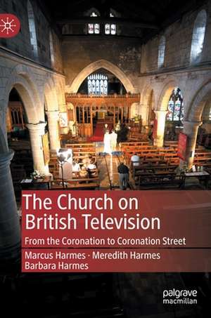 The Church on British Television: From the Coronation to Coronation Street de Marcus Harmes