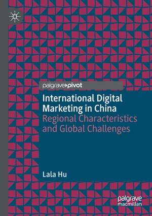 International Digital Marketing in China: Regional Characteristics and Global Challenges de Lala Hu