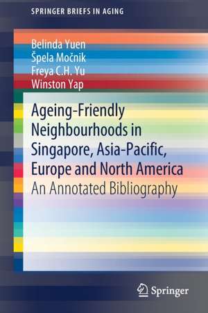 Ageing-Friendly Neighbourhoods in Singapore, Asia-Pacific, Europe and North America: An Annotated Bibliography de Belinda Yuen