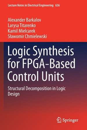 Logic Synthesis for FPGA-Based Control Units: Structural Decomposition in Logic Design de Alexander Barkalov