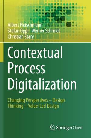 Contextual Process Digitalization: Changing Perspectives – Design Thinking – Value-Led Design de Albert Fleischmann