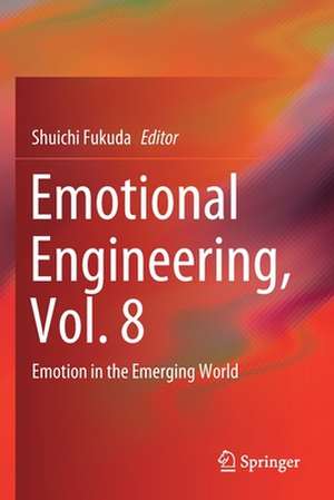 Emotional Engineering, Vol. 8: Emotion in the Emerging World de Shuichi Fukuda