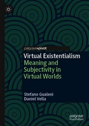 Virtual Existentialism: Meaning and Subjectivity in Virtual Worlds de Stefano Gualeni