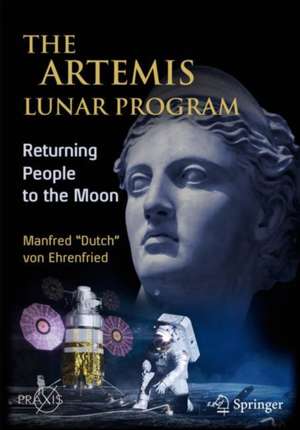 The Artemis Lunar Program: Returning People to the Moon de Manfred “Dutch” von Ehrenfried