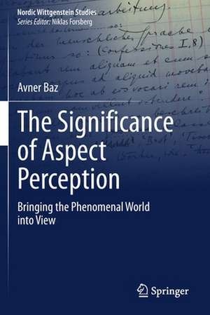 The Significance of Aspect Perception: Bringing the Phenomenal World into View de Avner Baz