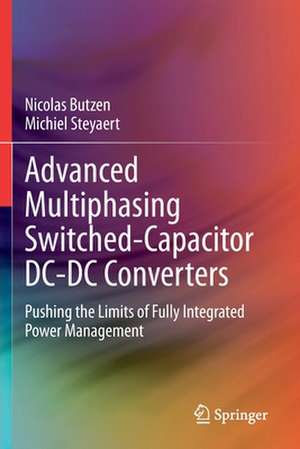 Advanced Multiphasing Switched-Capacitor DC-DC Converters: Pushing the Limits of Fully Integrated Power Management de Nicolas Butzen