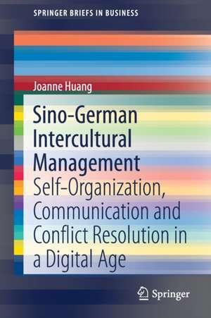 Sino-German Intercultural Management: Self-Organization, Communication and Conflict Resolution in a Digital Age de Joanne Huang