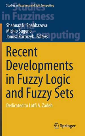 Recent Developments in Fuzzy Logic and Fuzzy Sets: Dedicated to Lotfi A. Zadeh de Shahnaz N. Shahbazova