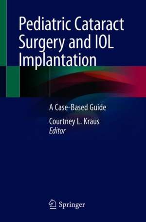 Pediatric Cataract Surgery and IOL Implantation: A Case-Based Guide de Courtney L. Kraus