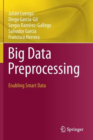 Big Data Preprocessing: Enabling Smart Data de Julián Luengo