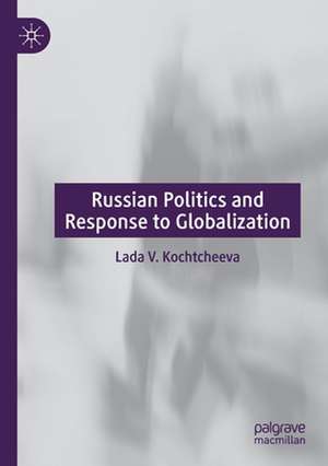 Russian Politics and Response to Globalization de Lada V. Kochtcheeva