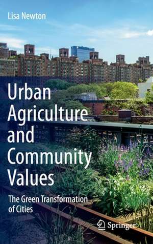 Urban Agriculture and Community Values: The Green Transformation of Cities de Lisa Newton