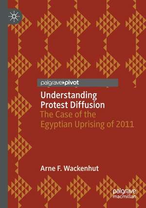 Understanding Protest Diffusion: The Case of the Egyptian Uprising of 2011 de Arne F. Wackenhut