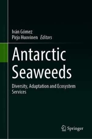 Antarctic Seaweeds: Diversity, Adaptation and Ecosystem Services de Iván Gómez