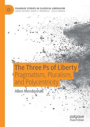 The Three Ps of Liberty: Pragmatism, Pluralism, and Polycentricity de Allen Mendenhall