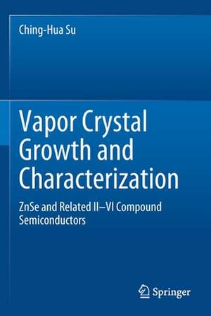 Vapor Crystal Growth and Characterization: ZnSe and Related II–VI Compound Semiconductors de Ching-Hua Su