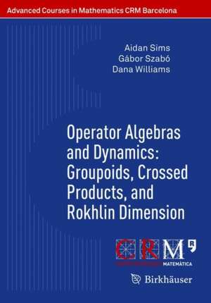 Operator Algebras and Dynamics: Groupoids, Crossed Products, and Rokhlin Dimension de Aidan Sims