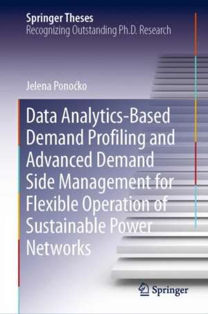 Data Analytics-Based Demand Profiling and Advanced Demand Side Management for Flexible Operation of Sustainable Power Networks de Jelena Ponoćko